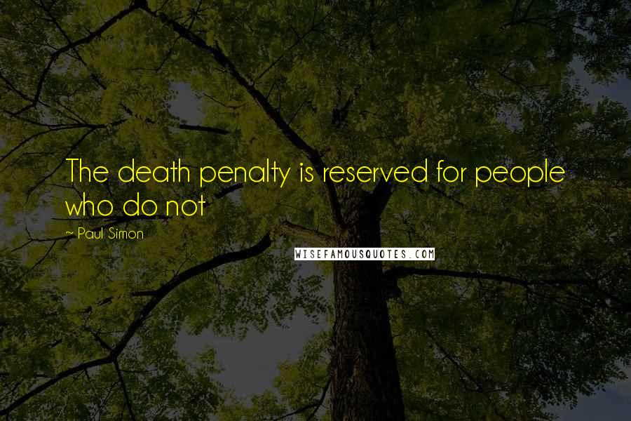 Paul Simon Quotes: The death penalty is reserved for people who do not