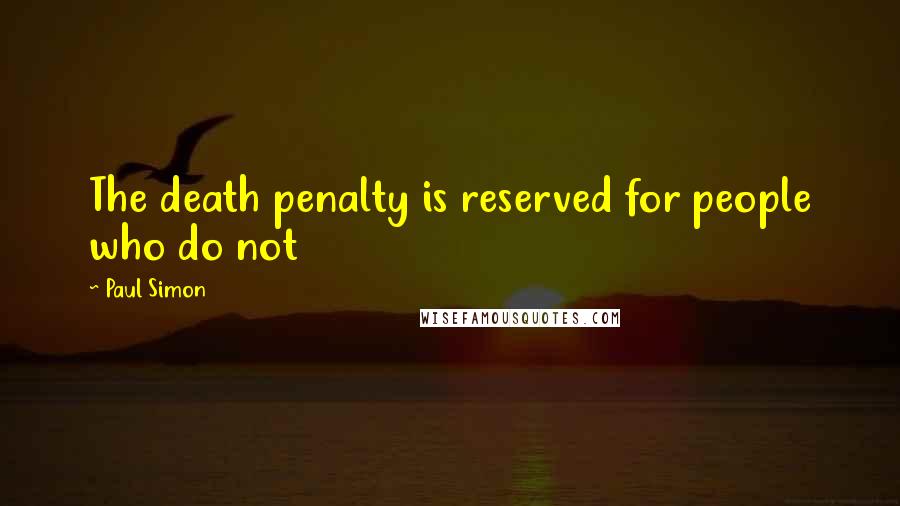 Paul Simon Quotes: The death penalty is reserved for people who do not