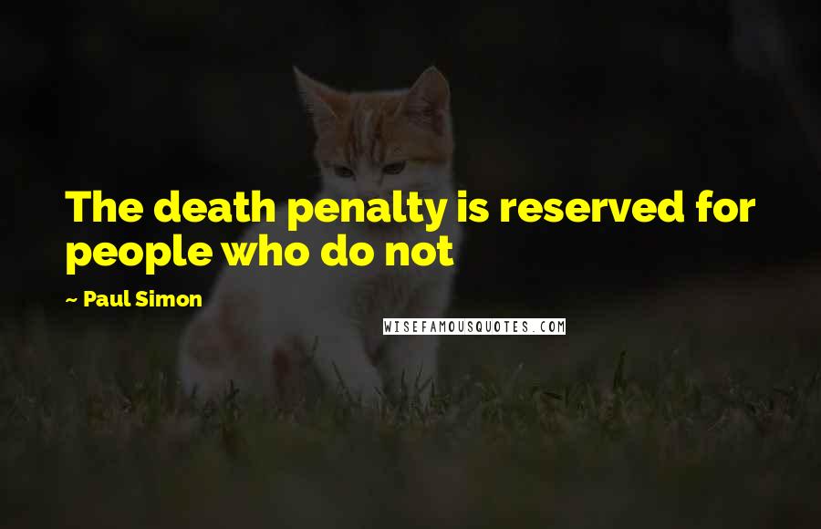 Paul Simon Quotes: The death penalty is reserved for people who do not