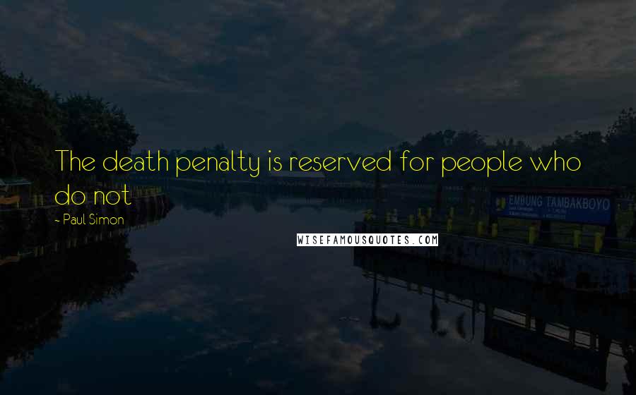 Paul Simon Quotes: The death penalty is reserved for people who do not