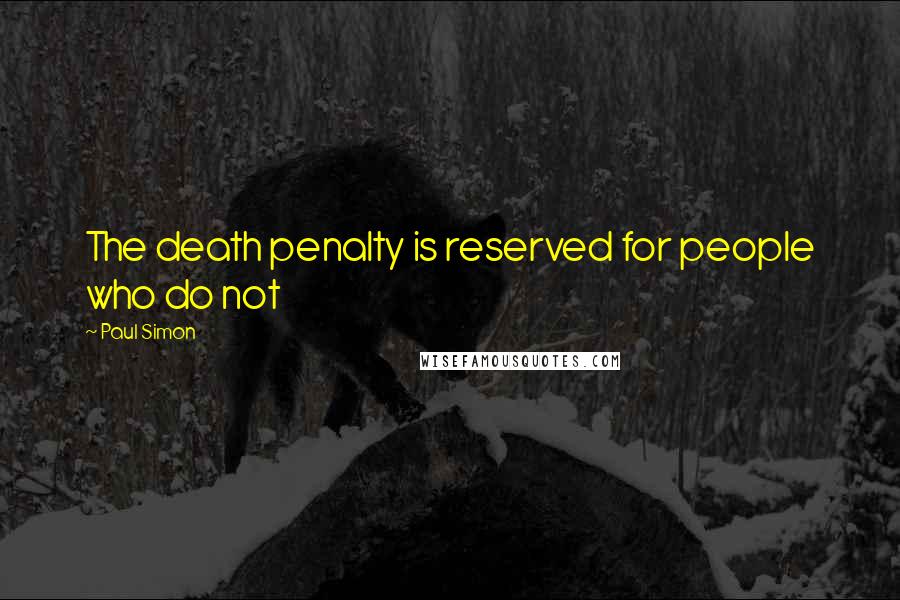 Paul Simon Quotes: The death penalty is reserved for people who do not