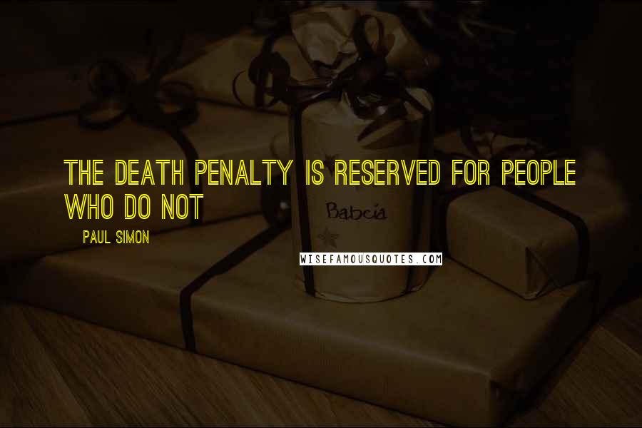 Paul Simon Quotes: The death penalty is reserved for people who do not