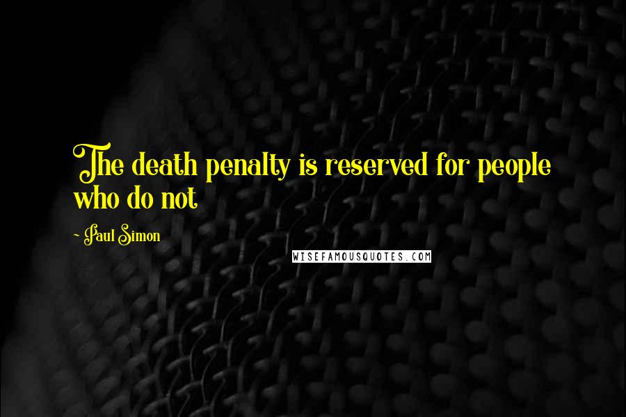 Paul Simon Quotes: The death penalty is reserved for people who do not