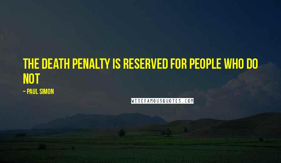 Paul Simon Quotes: The death penalty is reserved for people who do not