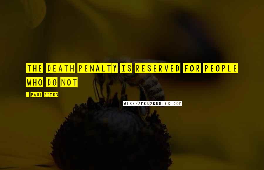 Paul Simon Quotes: The death penalty is reserved for people who do not