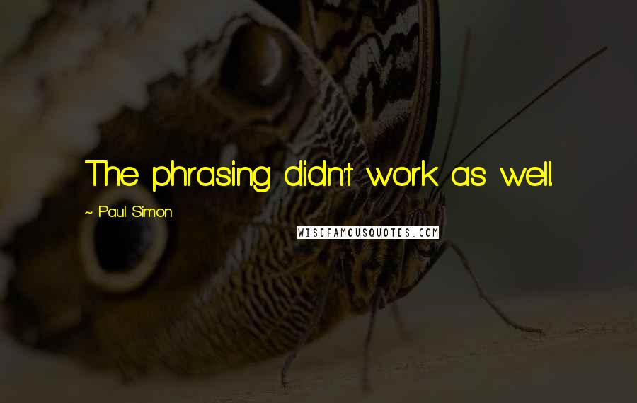 Paul Simon Quotes: The phrasing didn't work as well.