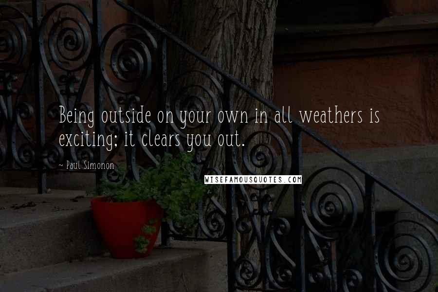 Paul Simonon Quotes: Being outside on your own in all weathers is exciting; it clears you out.