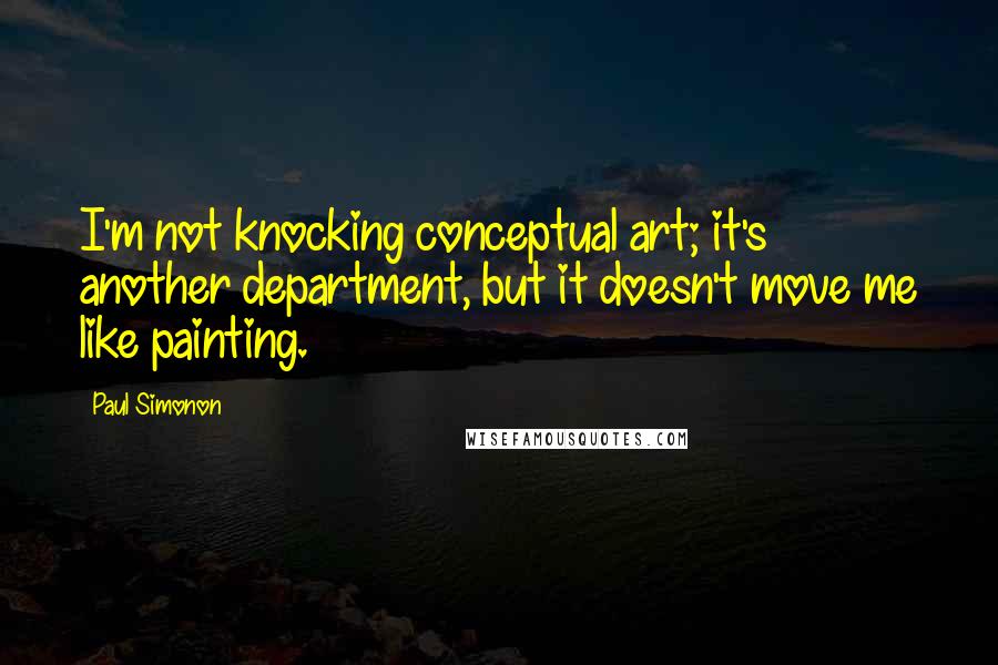 Paul Simonon Quotes: I'm not knocking conceptual art; it's another department, but it doesn't move me like painting.