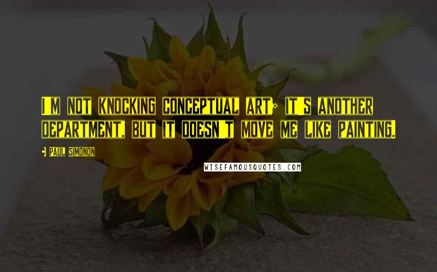 Paul Simonon Quotes: I'm not knocking conceptual art; it's another department, but it doesn't move me like painting.