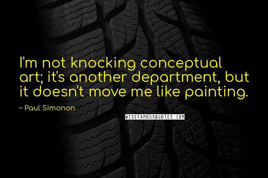 Paul Simonon Quotes: I'm not knocking conceptual art; it's another department, but it doesn't move me like painting.