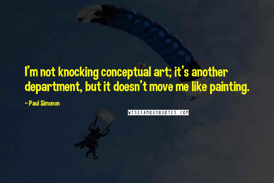 Paul Simonon Quotes: I'm not knocking conceptual art; it's another department, but it doesn't move me like painting.