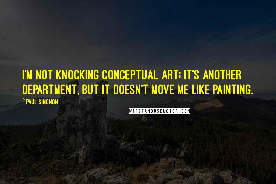 Paul Simonon Quotes: I'm not knocking conceptual art; it's another department, but it doesn't move me like painting.