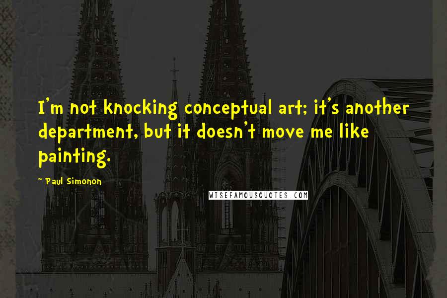 Paul Simonon Quotes: I'm not knocking conceptual art; it's another department, but it doesn't move me like painting.