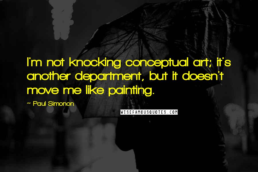 Paul Simonon Quotes: I'm not knocking conceptual art; it's another department, but it doesn't move me like painting.