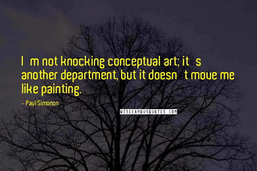 Paul Simonon Quotes: I'm not knocking conceptual art; it's another department, but it doesn't move me like painting.