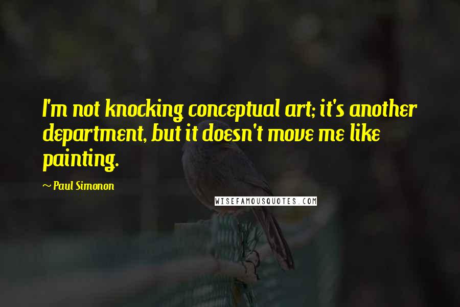 Paul Simonon Quotes: I'm not knocking conceptual art; it's another department, but it doesn't move me like painting.