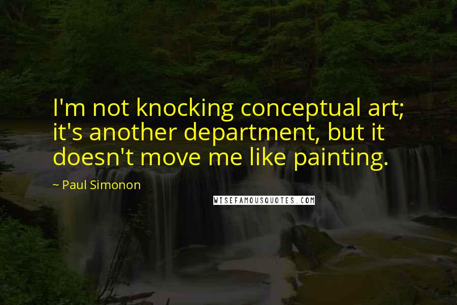 Paul Simonon Quotes: I'm not knocking conceptual art; it's another department, but it doesn't move me like painting.