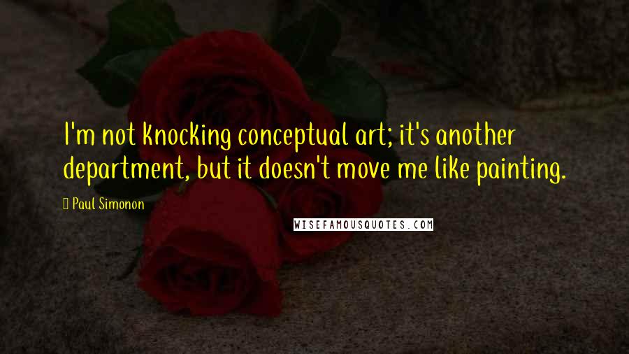 Paul Simonon Quotes: I'm not knocking conceptual art; it's another department, but it doesn't move me like painting.