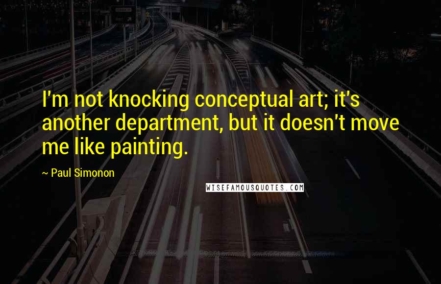 Paul Simonon Quotes: I'm not knocking conceptual art; it's another department, but it doesn't move me like painting.