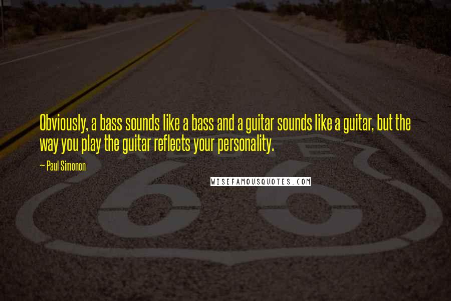 Paul Simonon Quotes: Obviously, a bass sounds like a bass and a guitar sounds like a guitar, but the way you play the guitar reflects your personality.