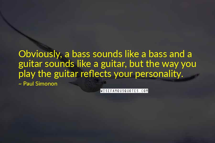 Paul Simonon Quotes: Obviously, a bass sounds like a bass and a guitar sounds like a guitar, but the way you play the guitar reflects your personality.