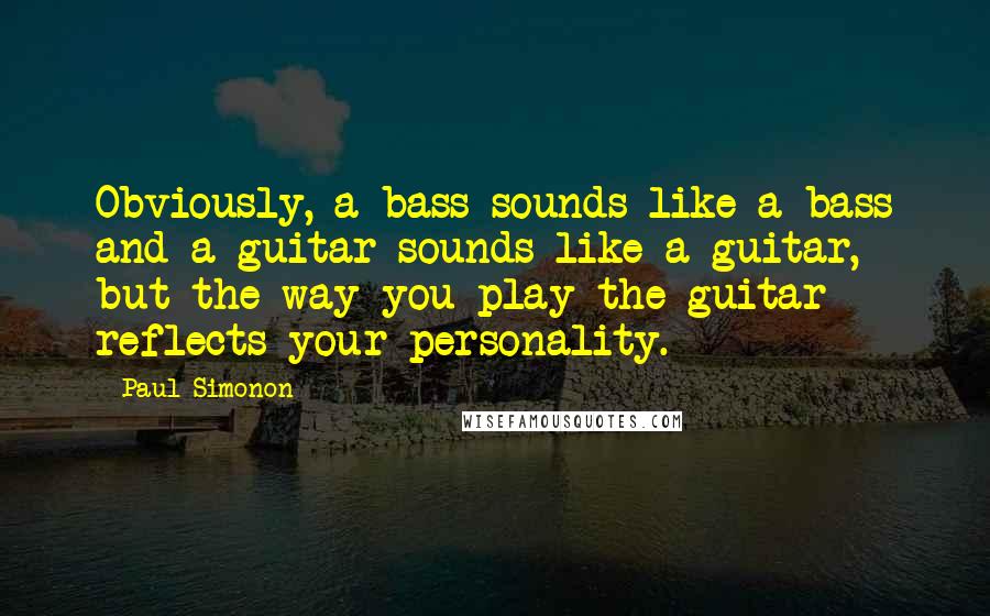 Paul Simonon Quotes: Obviously, a bass sounds like a bass and a guitar sounds like a guitar, but the way you play the guitar reflects your personality.