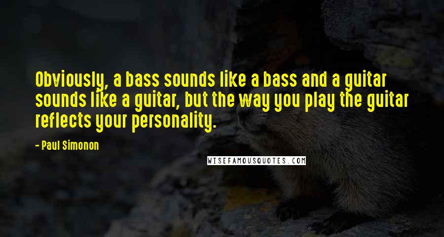 Paul Simonon Quotes: Obviously, a bass sounds like a bass and a guitar sounds like a guitar, but the way you play the guitar reflects your personality.
