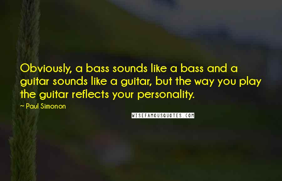 Paul Simonon Quotes: Obviously, a bass sounds like a bass and a guitar sounds like a guitar, but the way you play the guitar reflects your personality.