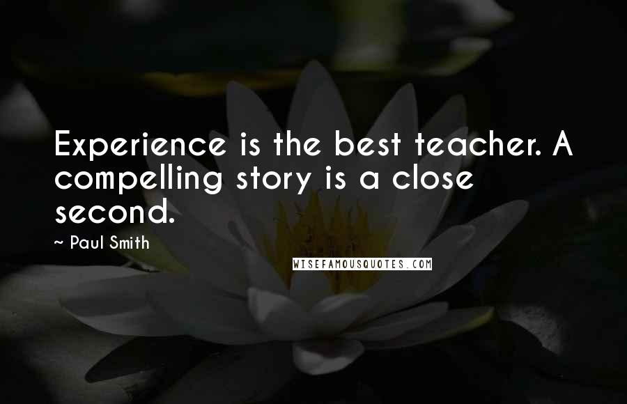 Paul Smith Quotes: Experience is the best teacher. A compelling story is a close second.