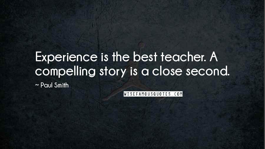 Paul Smith Quotes: Experience is the best teacher. A compelling story is a close second.