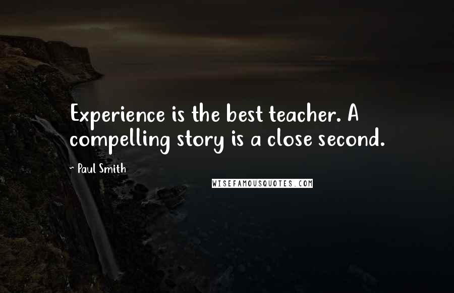 Paul Smith Quotes: Experience is the best teacher. A compelling story is a close second.