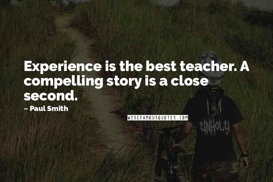 Paul Smith Quotes: Experience is the best teacher. A compelling story is a close second.