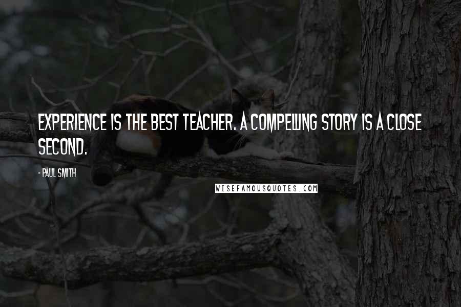 Paul Smith Quotes: Experience is the best teacher. A compelling story is a close second.