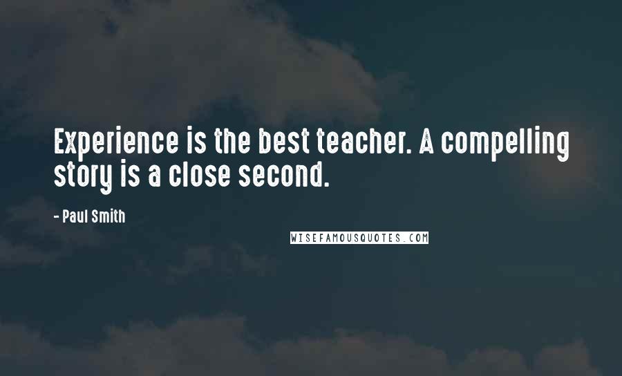 Paul Smith Quotes: Experience is the best teacher. A compelling story is a close second.