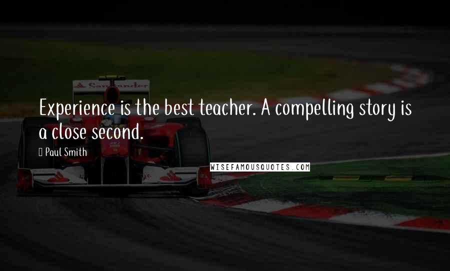 Paul Smith Quotes: Experience is the best teacher. A compelling story is a close second.