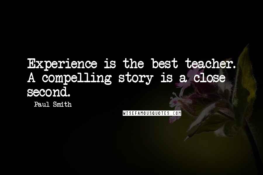 Paul Smith Quotes: Experience is the best teacher. A compelling story is a close second.