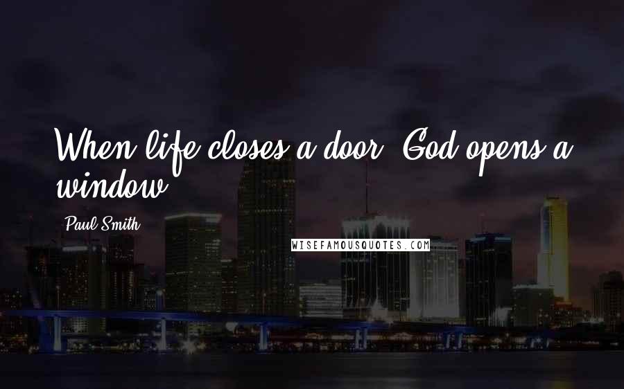 Paul Smith Quotes: When life closes a door, God opens a window.