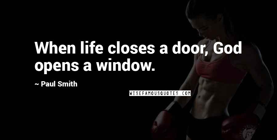 Paul Smith Quotes: When life closes a door, God opens a window.