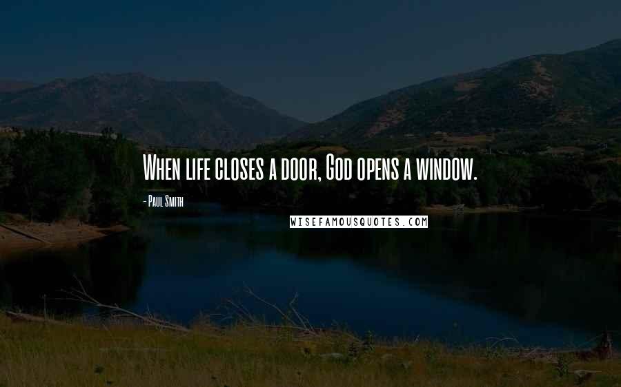 Paul Smith Quotes: When life closes a door, God opens a window.