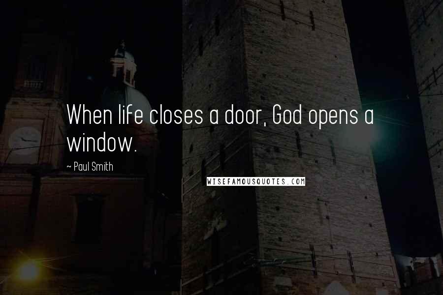 Paul Smith Quotes: When life closes a door, God opens a window.