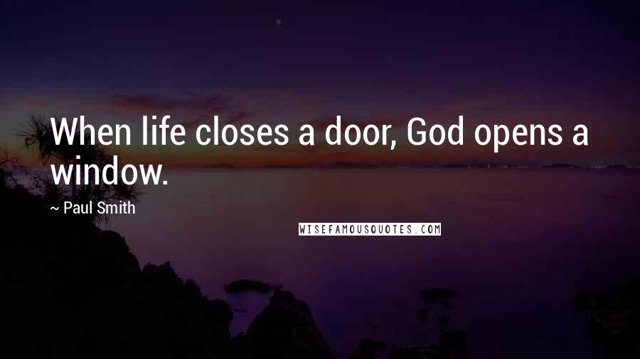 Paul Smith Quotes: When life closes a door, God opens a window.