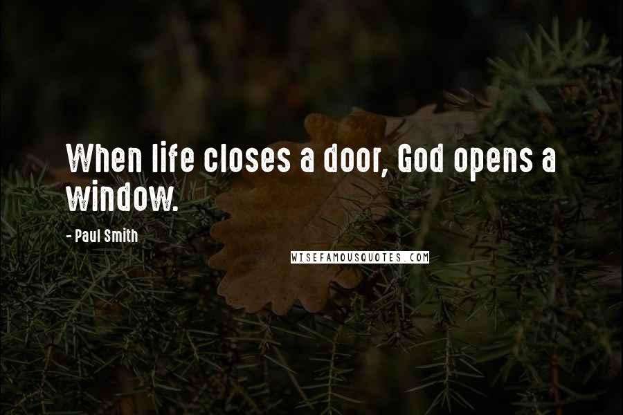 Paul Smith Quotes: When life closes a door, God opens a window.