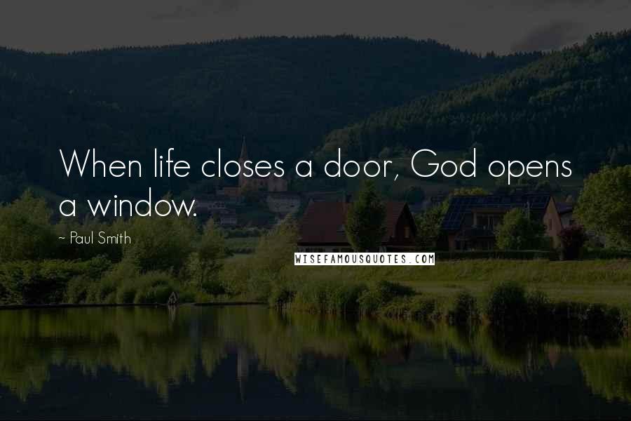 Paul Smith Quotes: When life closes a door, God opens a window.