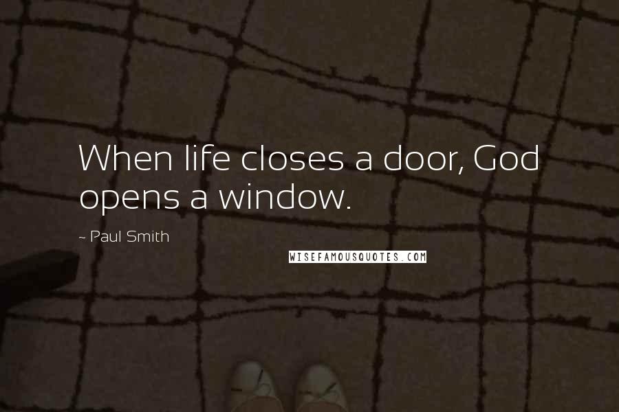 Paul Smith Quotes: When life closes a door, God opens a window.