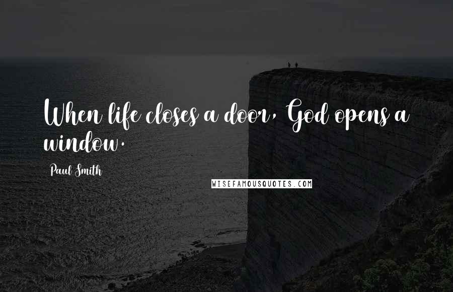 Paul Smith Quotes: When life closes a door, God opens a window.