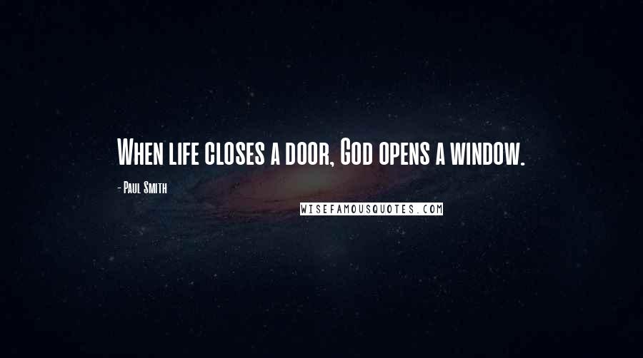 Paul Smith Quotes: When life closes a door, God opens a window.