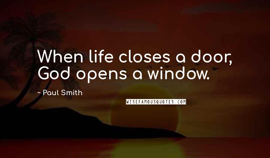 Paul Smith Quotes: When life closes a door, God opens a window.