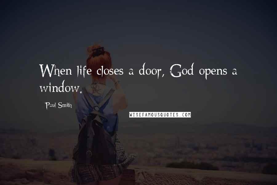 Paul Smith Quotes: When life closes a door, God opens a window.