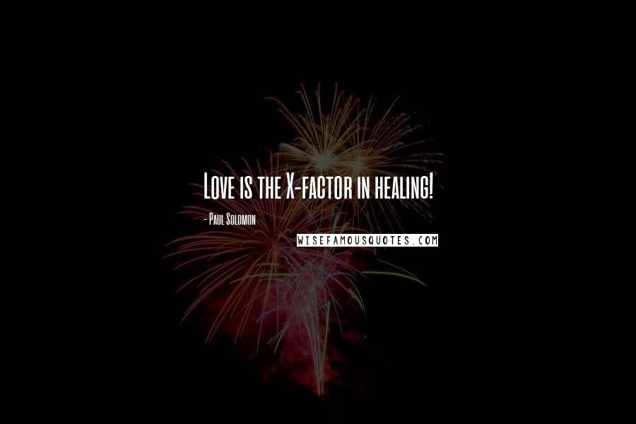 Paul Solomon Quotes: Love is the X-factor in healing!