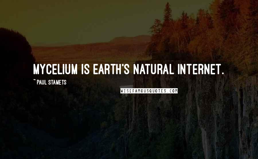 Paul Stamets Quotes: Mycelium is Earth's natural Internet.